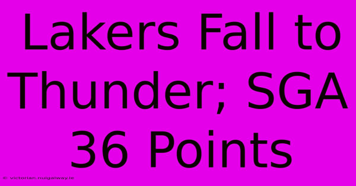 Lakers Fall To Thunder; SGA 36 Points