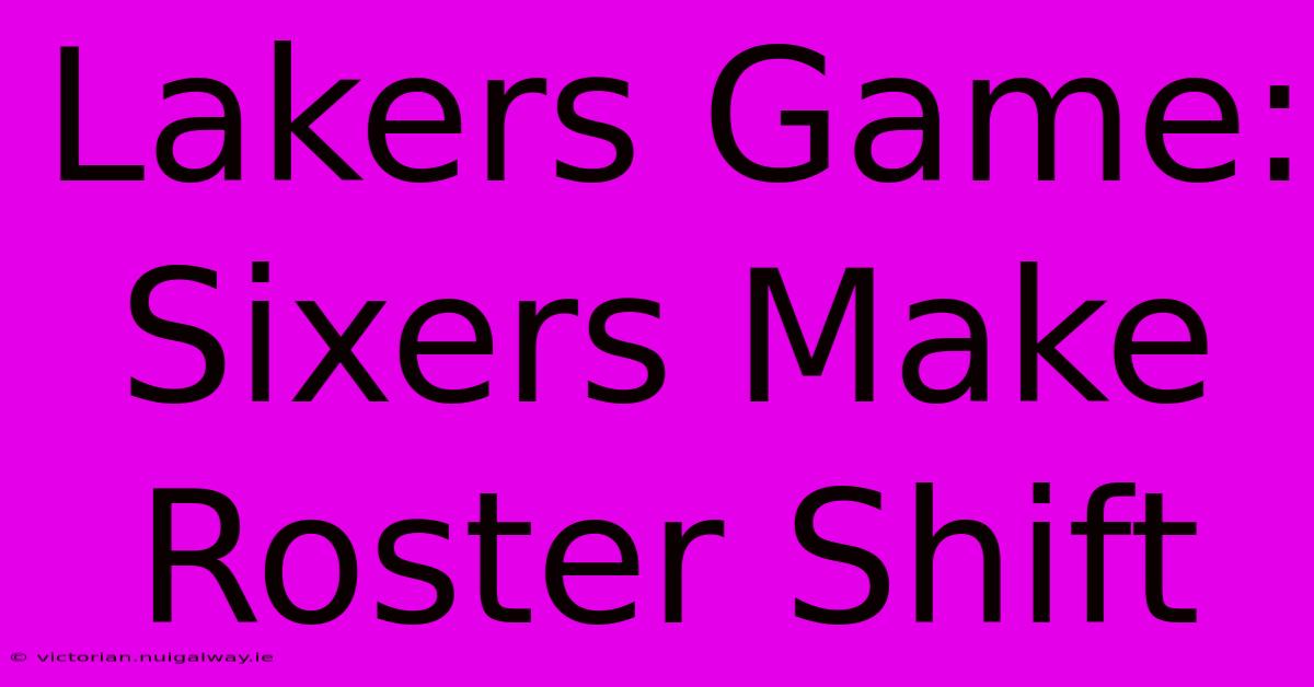 Lakers Game: Sixers Make Roster Shift