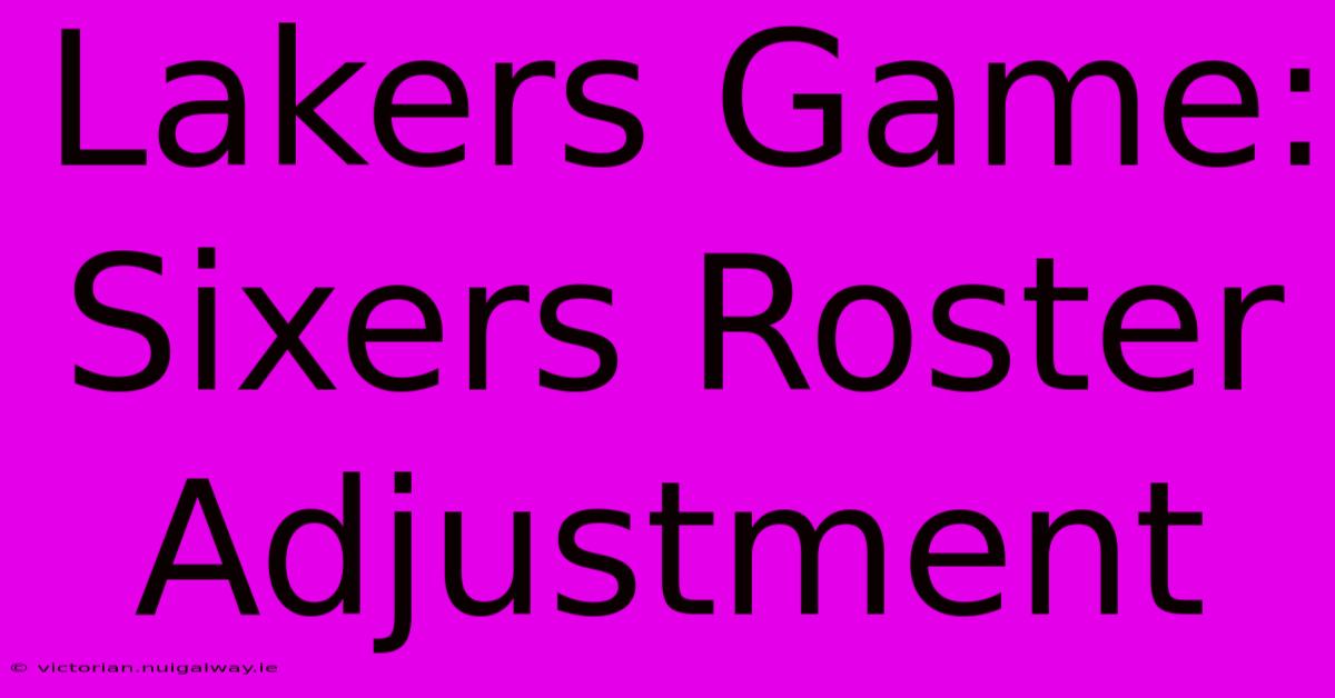 Lakers Game: Sixers Roster Adjustment