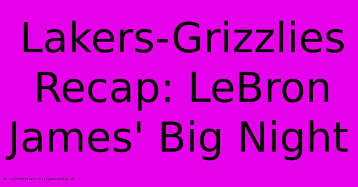 Lakers-Grizzlies Recap: LeBron James' Big Night 