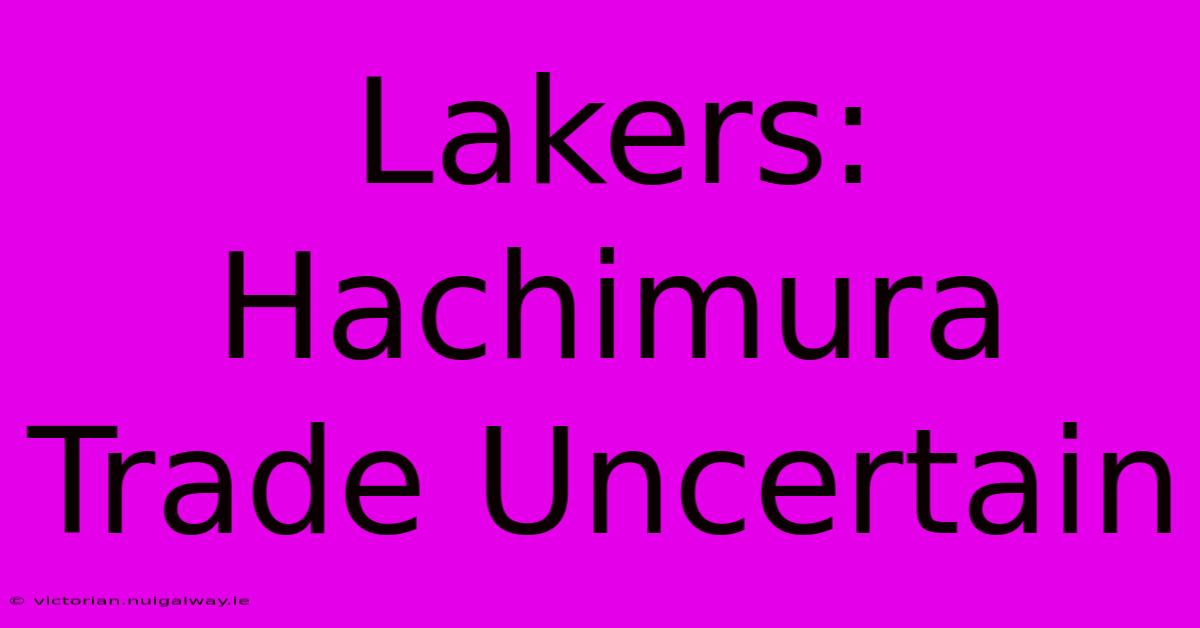 Lakers: Hachimura Trade Uncertain