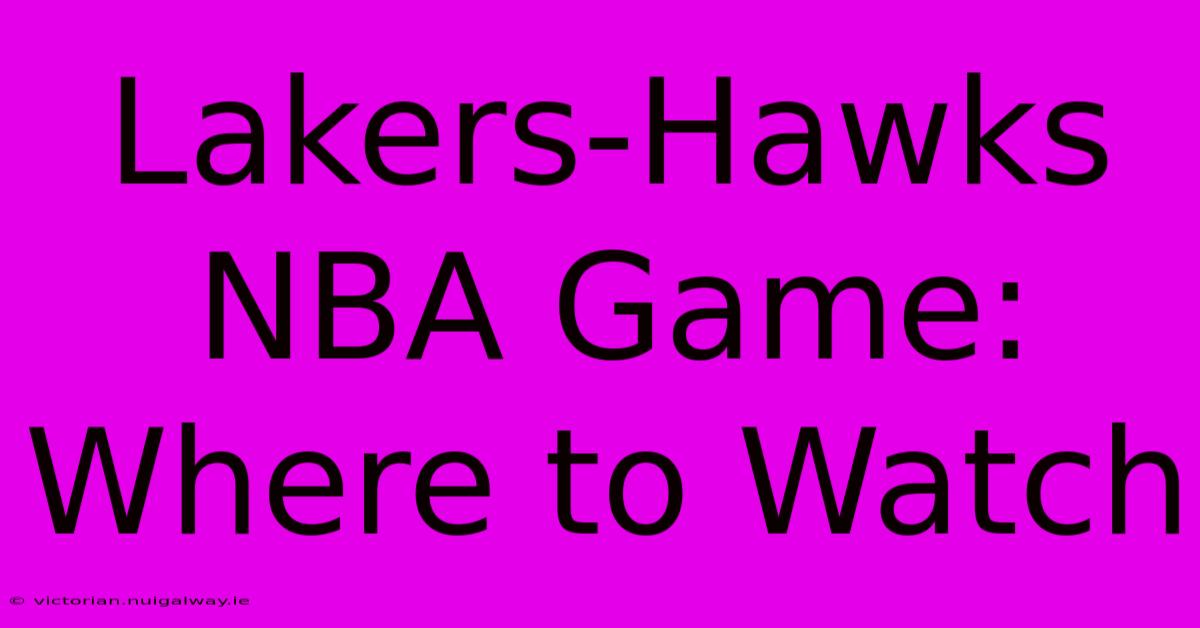 Lakers-Hawks NBA Game: Where To Watch