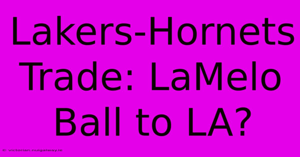 Lakers-Hornets Trade: LaMelo Ball To LA?