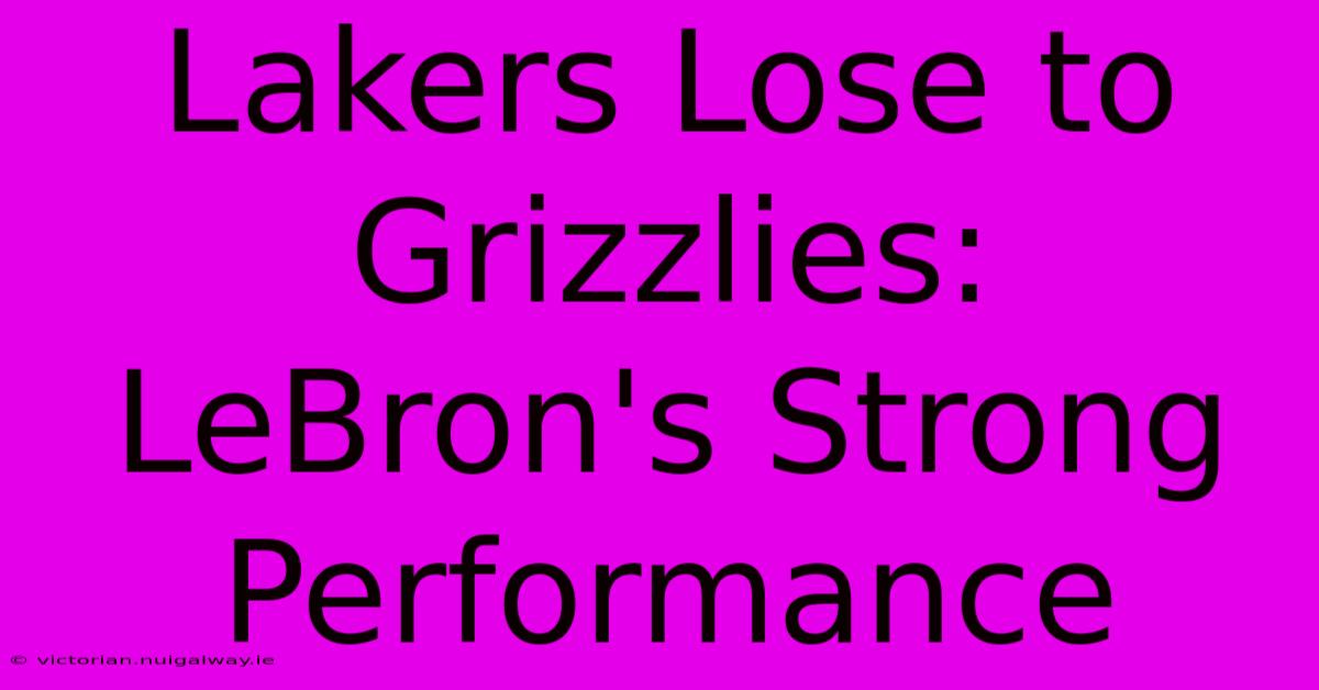 Lakers Lose To Grizzlies: LeBron's Strong Performance 