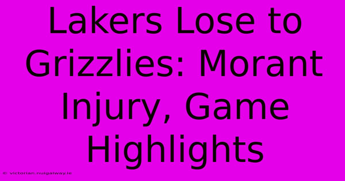 Lakers Lose To Grizzlies: Morant Injury, Game Highlights 