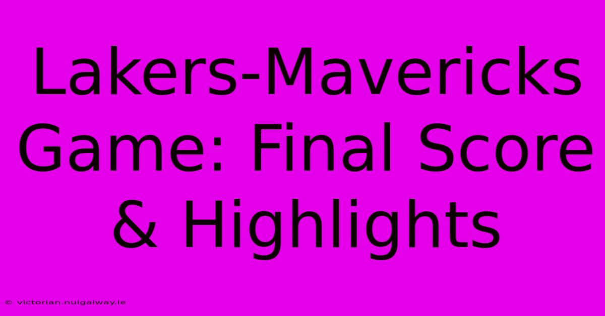 Lakers-Mavericks Game: Final Score & Highlights