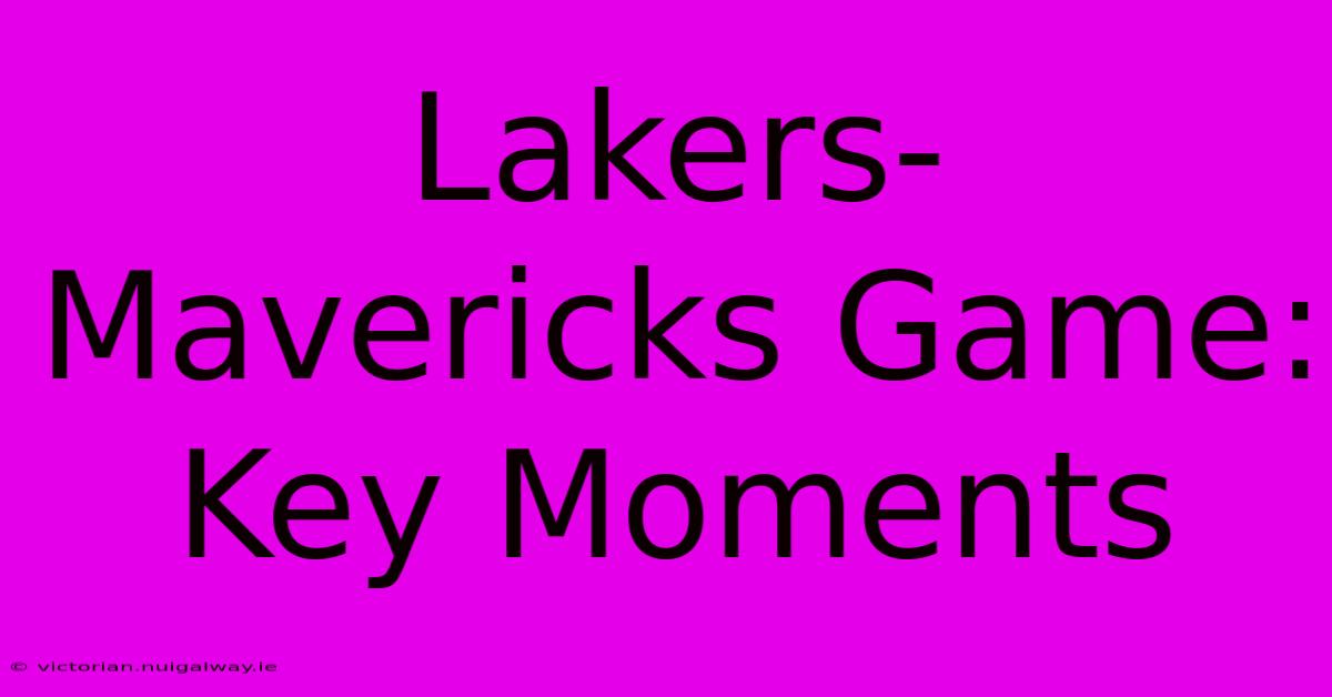 Lakers-Mavericks Game: Key Moments