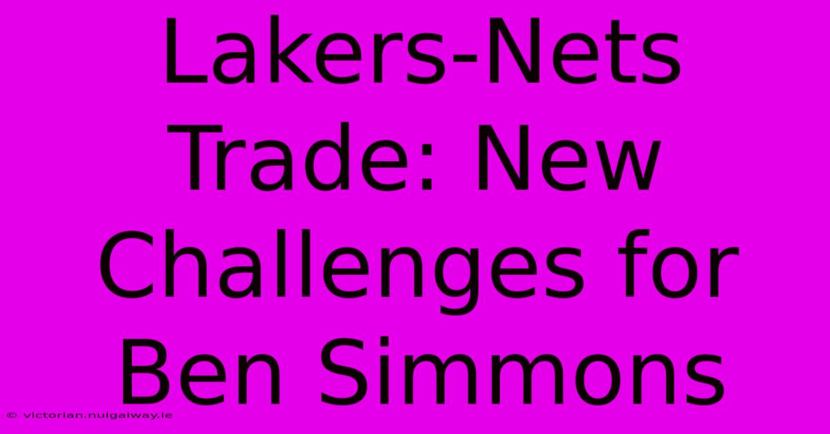 Lakers-Nets Trade: New Challenges For Ben Simmons