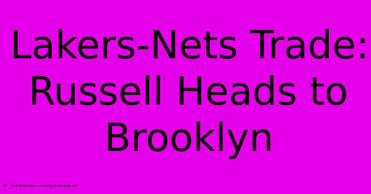 Lakers-Nets Trade: Russell Heads To Brooklyn