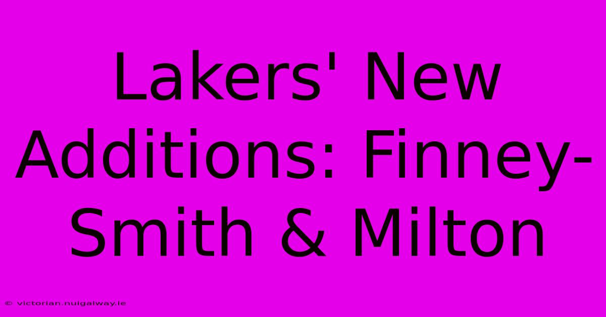 Lakers' New Additions: Finney-Smith & Milton