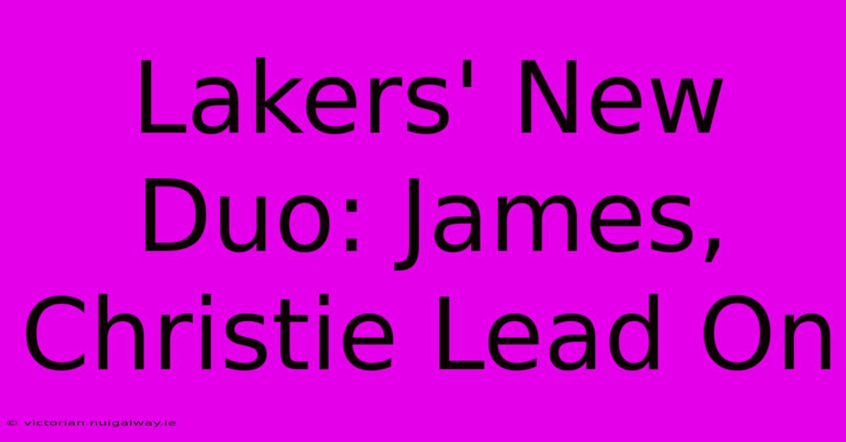 Lakers' New Duo: James, Christie Lead On