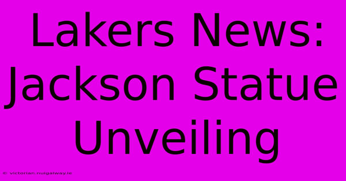 Lakers News: Jackson Statue Unveiling