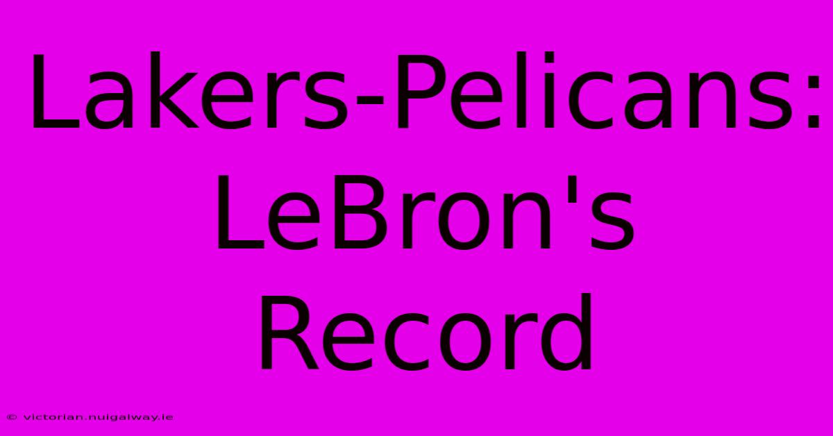 Lakers-Pelicans: LeBron's Record