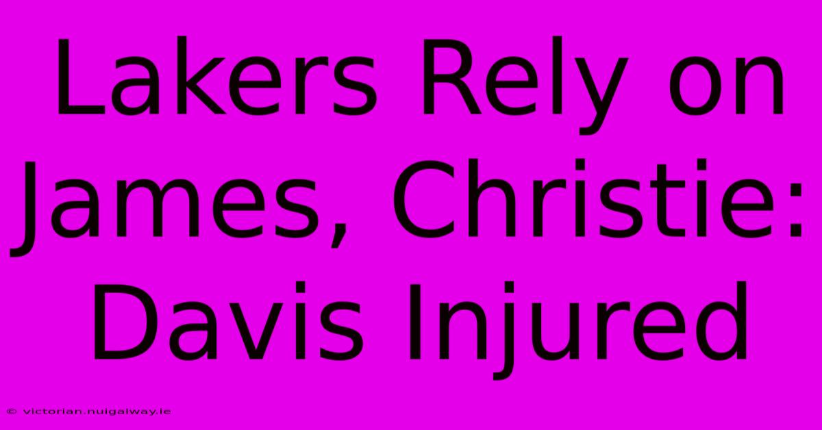 Lakers Rely On James, Christie: Davis Injured