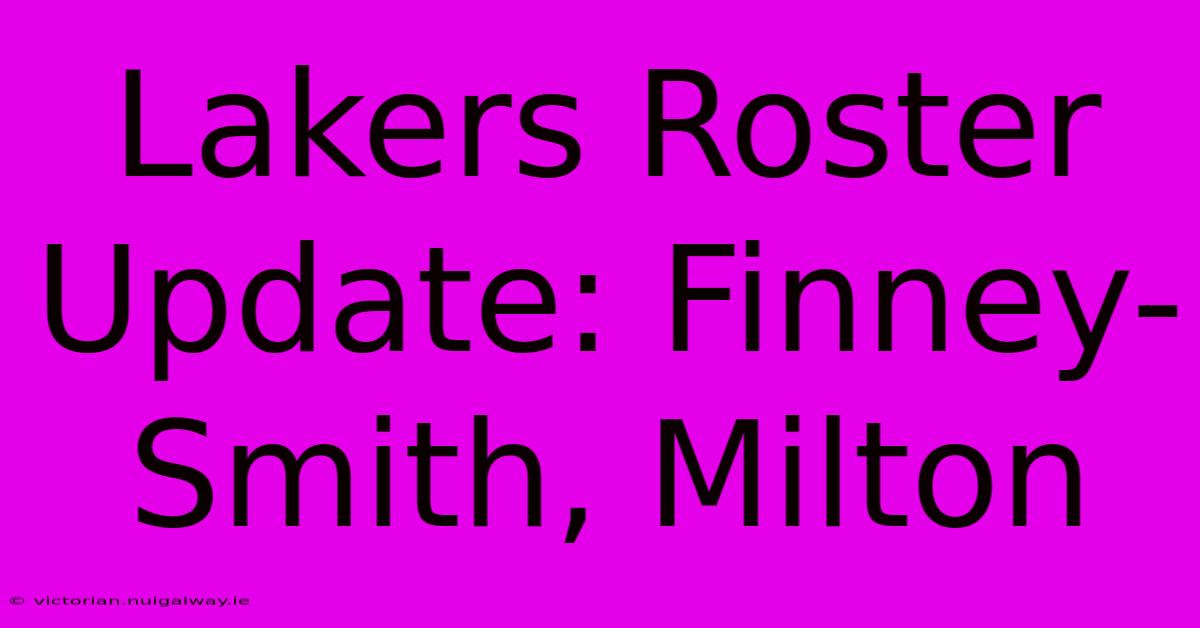 Lakers Roster Update: Finney-Smith, Milton