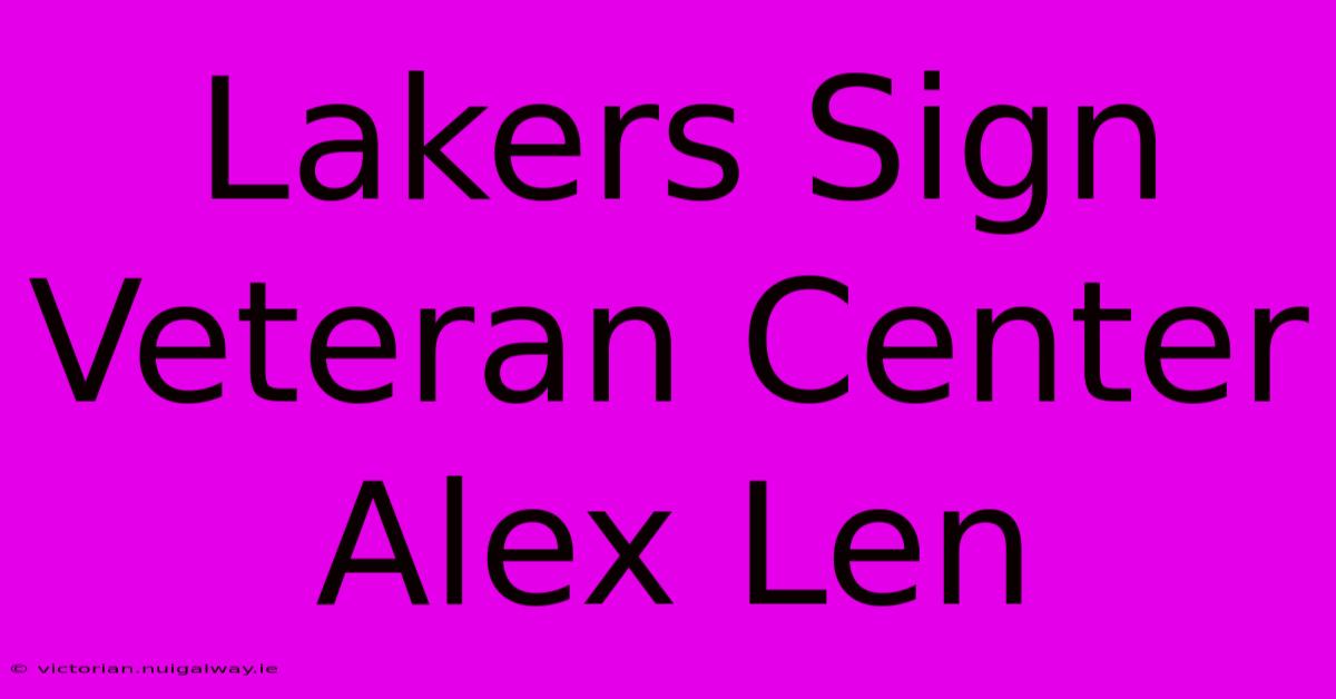 Lakers Sign Veteran Center Alex Len