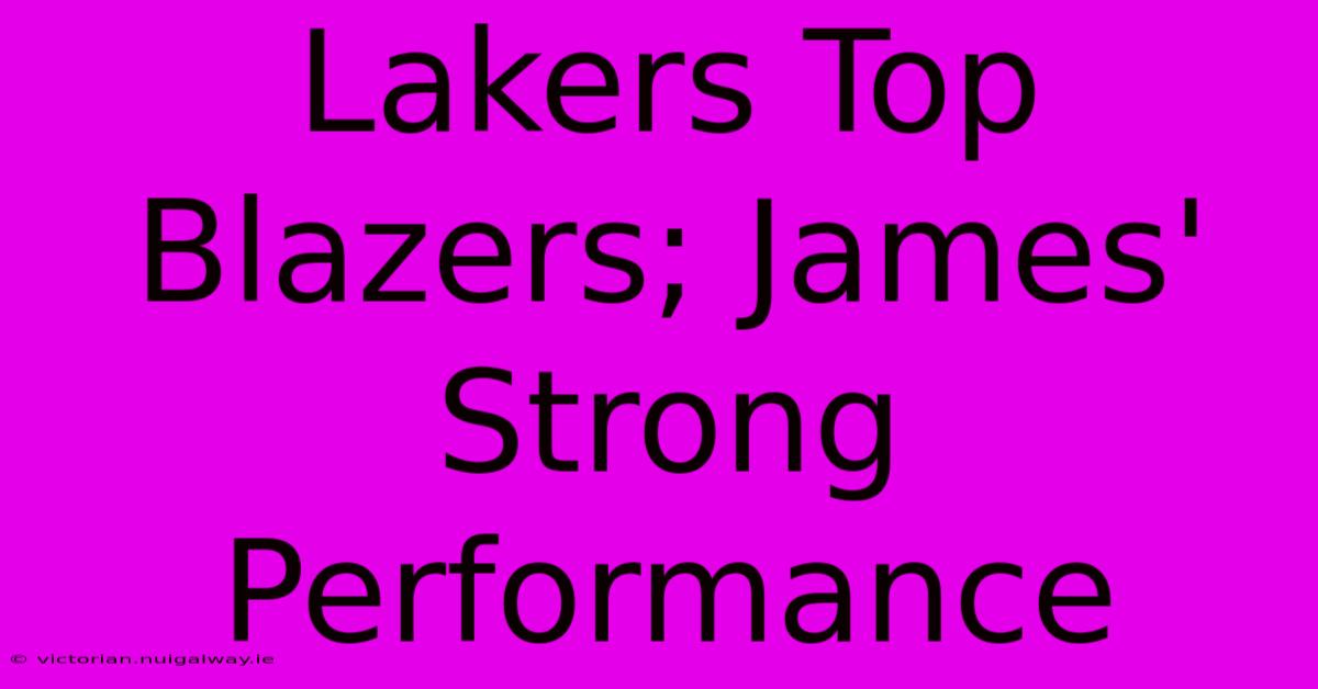 Lakers Top Blazers; James' Strong Performance