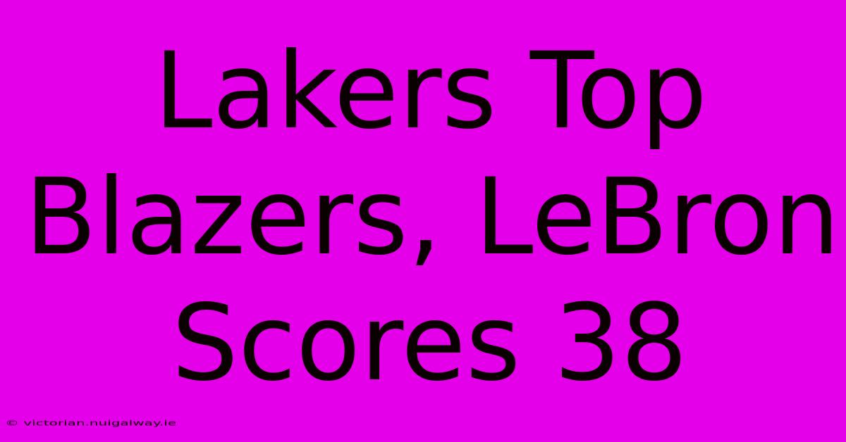 Lakers Top Blazers, LeBron Scores 38