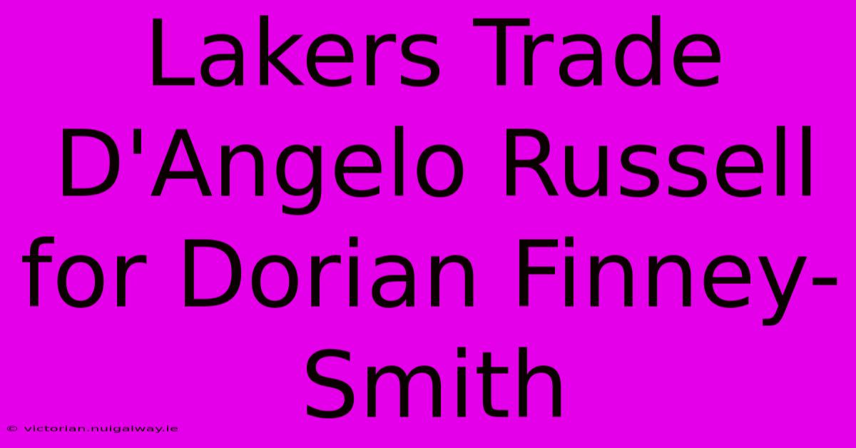 Lakers Trade D'Angelo Russell For Dorian Finney-Smith