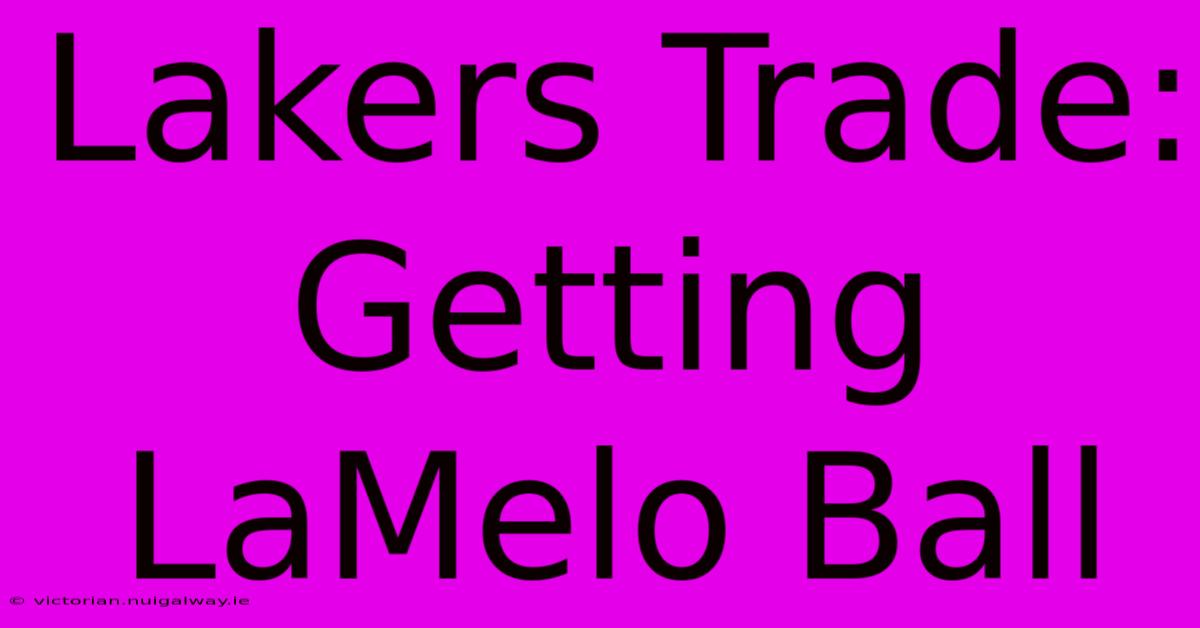 Lakers Trade: Getting LaMelo Ball