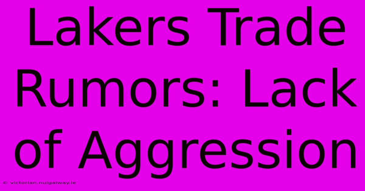 Lakers Trade Rumors: Lack Of Aggression