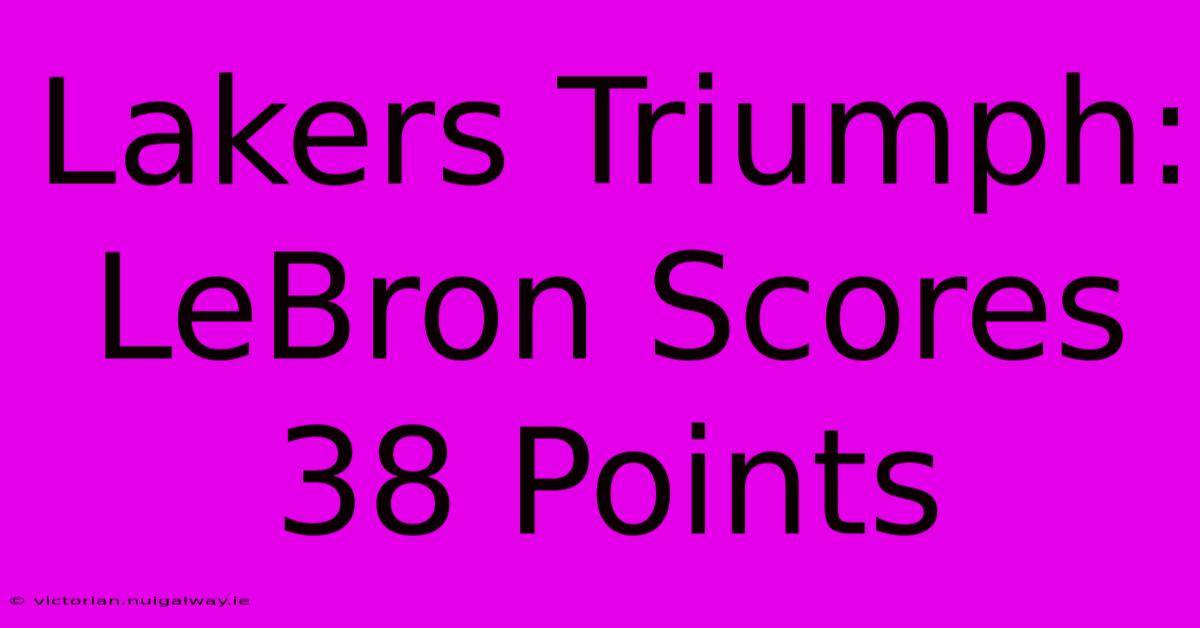 Lakers Triumph: LeBron Scores 38 Points