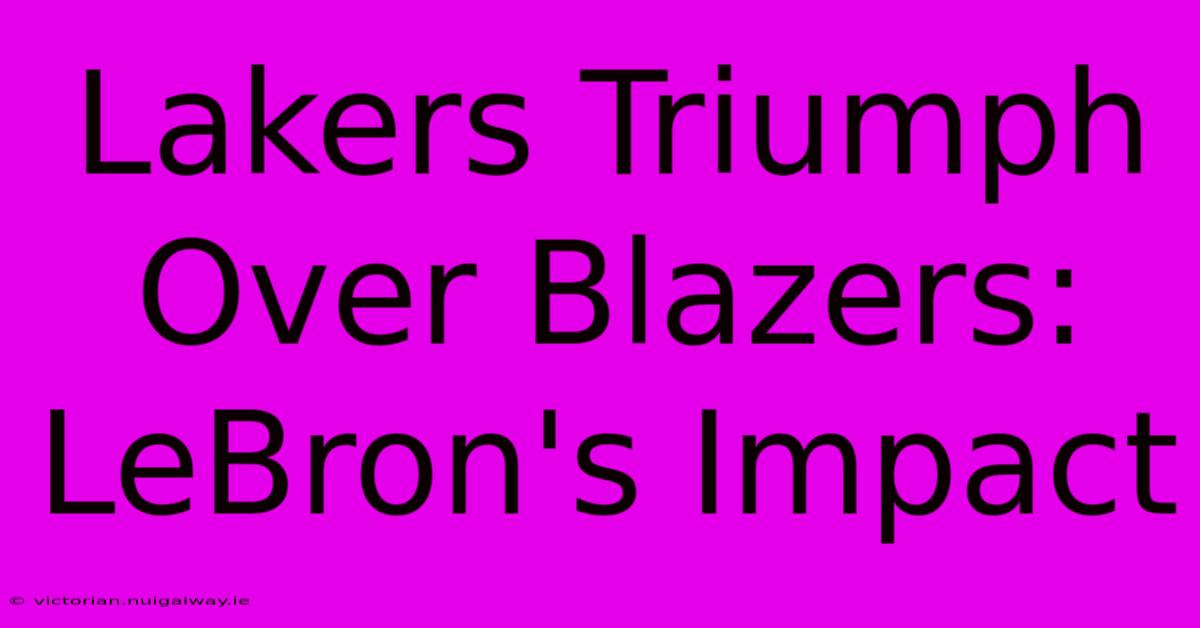 Lakers Triumph Over Blazers: LeBron's Impact