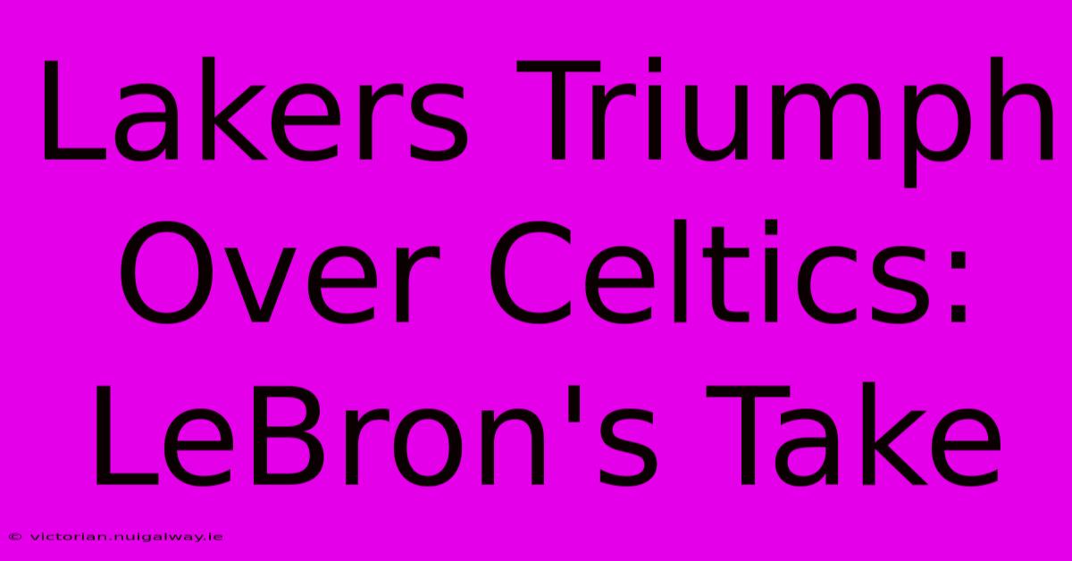 Lakers Triumph Over Celtics: LeBron's Take