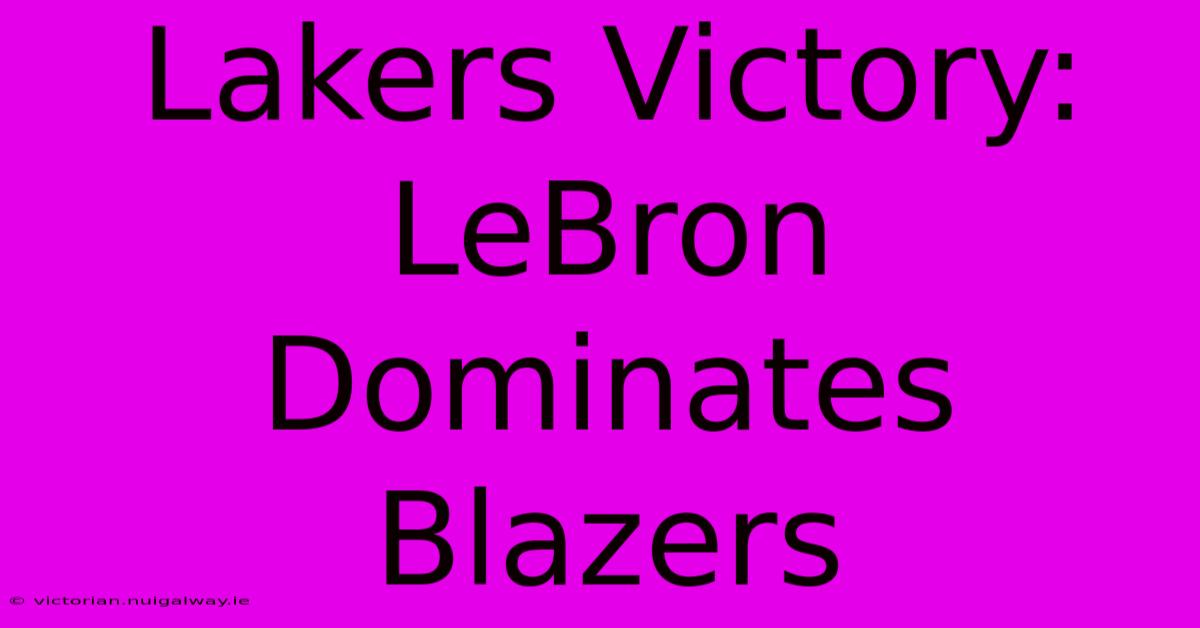 Lakers Victory: LeBron Dominates Blazers