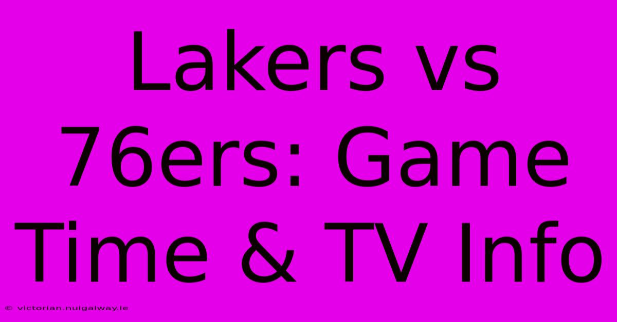 Lakers Vs 76ers: Game Time & TV Info