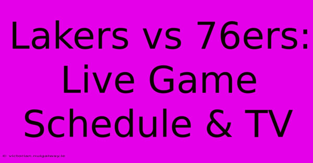 Lakers Vs 76ers: Live Game Schedule & TV 