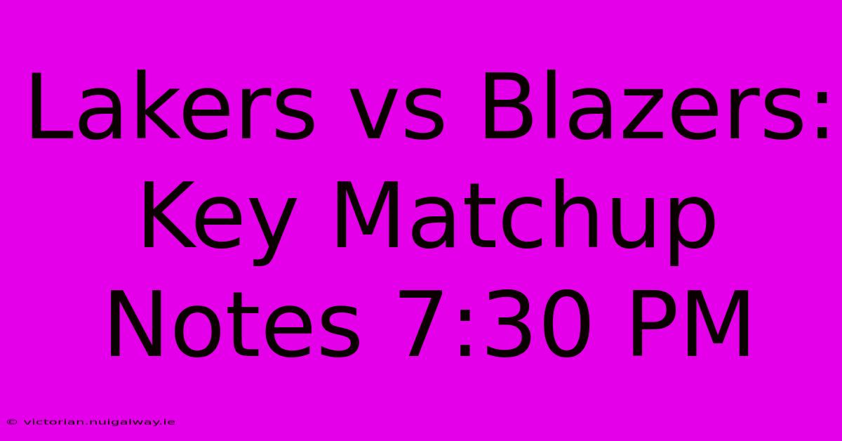 Lakers Vs Blazers: Key Matchup Notes 7:30 PM