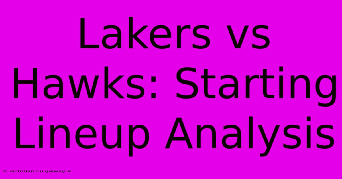 Lakers Vs Hawks: Starting Lineup Analysis