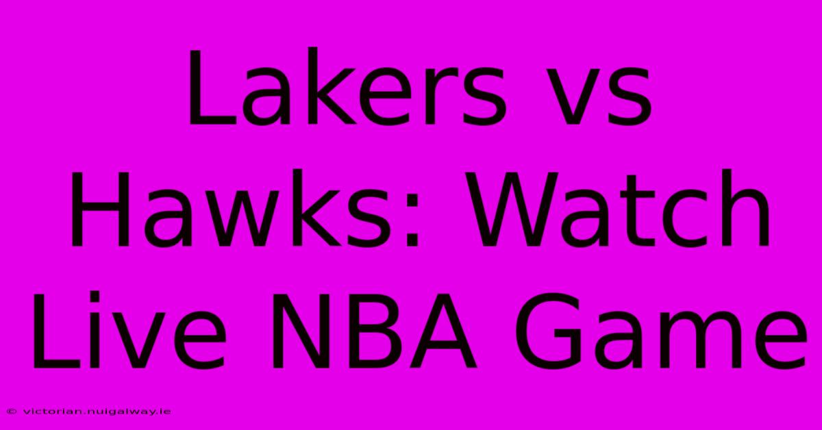 Lakers Vs Hawks: Watch Live NBA Game