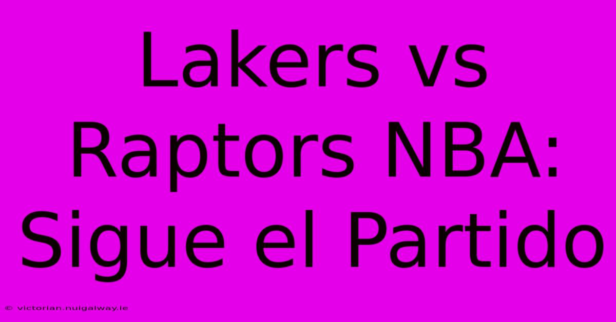 Lakers Vs Raptors NBA: Sigue El Partido 