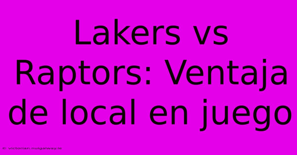 Lakers Vs Raptors: Ventaja De Local En Juego