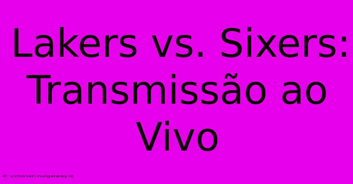 Lakers Vs. Sixers: Transmissão Ao Vivo