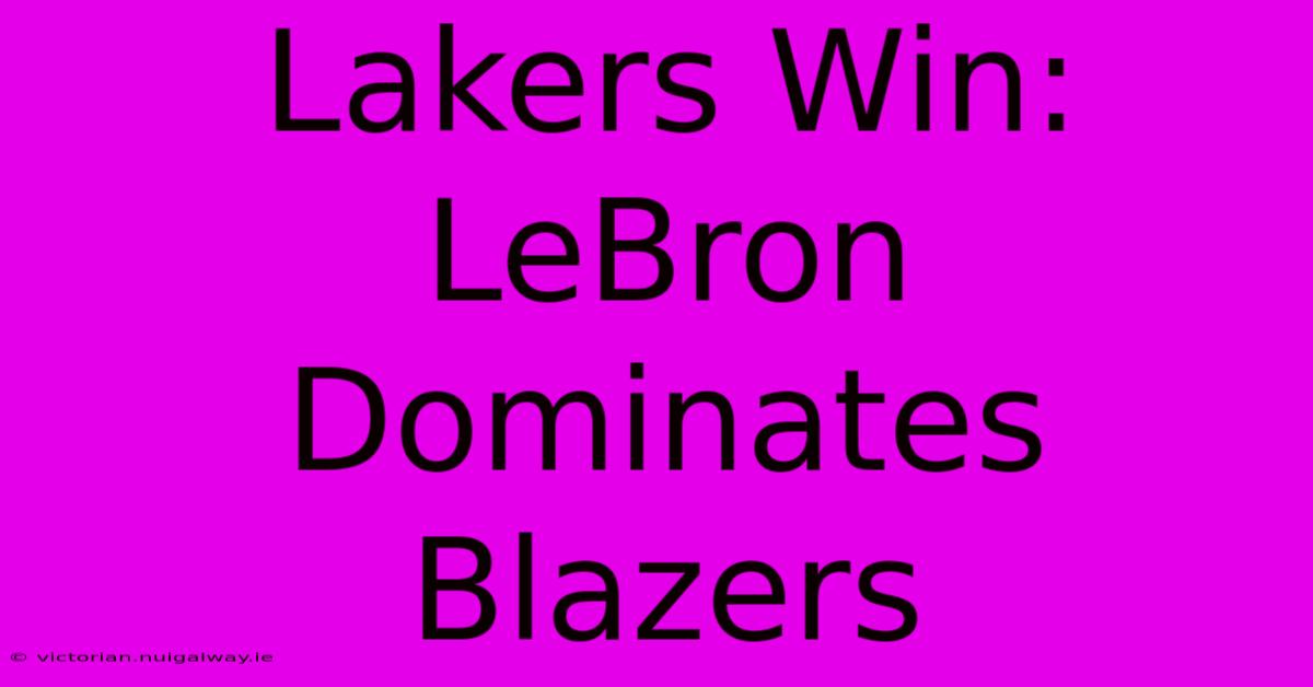 Lakers Win: LeBron Dominates Blazers