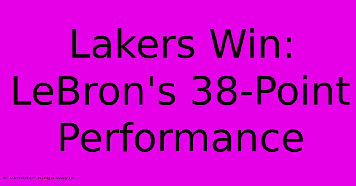 Lakers Win: LeBron's 38-Point Performance