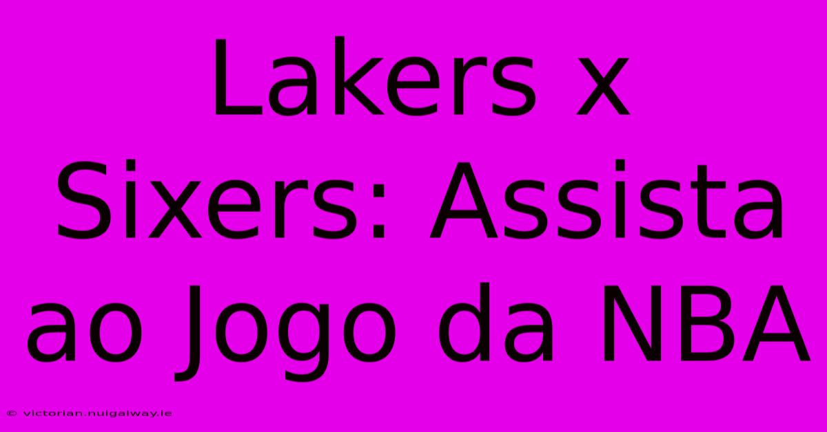 Lakers X Sixers: Assista Ao Jogo Da NBA