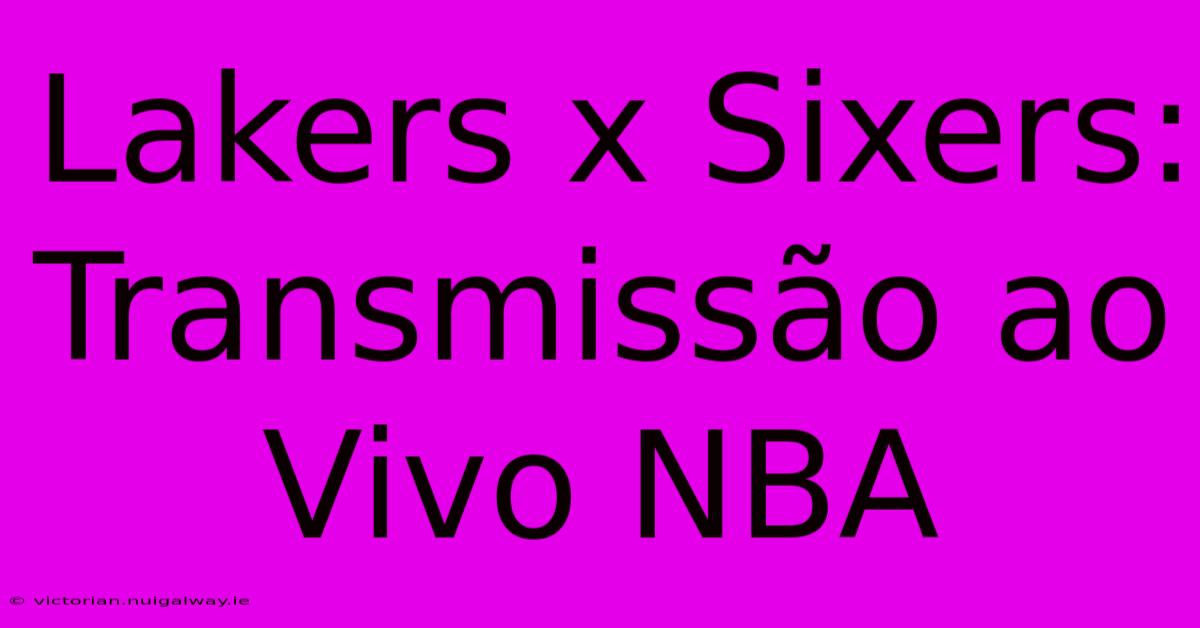 Lakers X Sixers: Transmissão Ao Vivo NBA