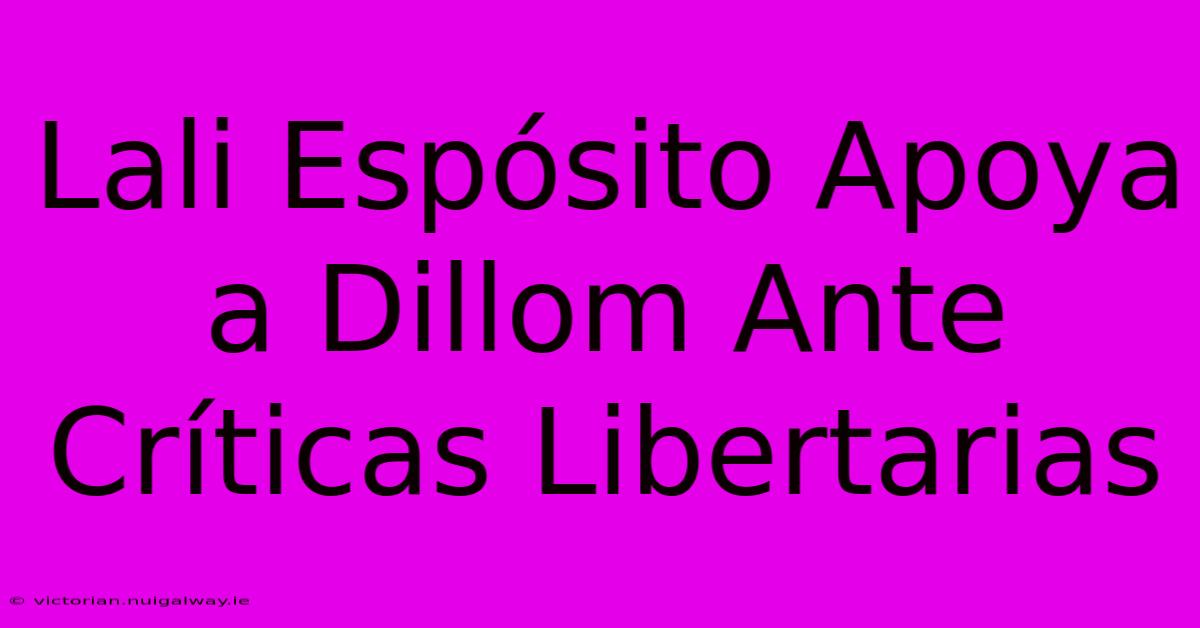 Lali Espósito Apoya A Dillom Ante Críticas Libertarias