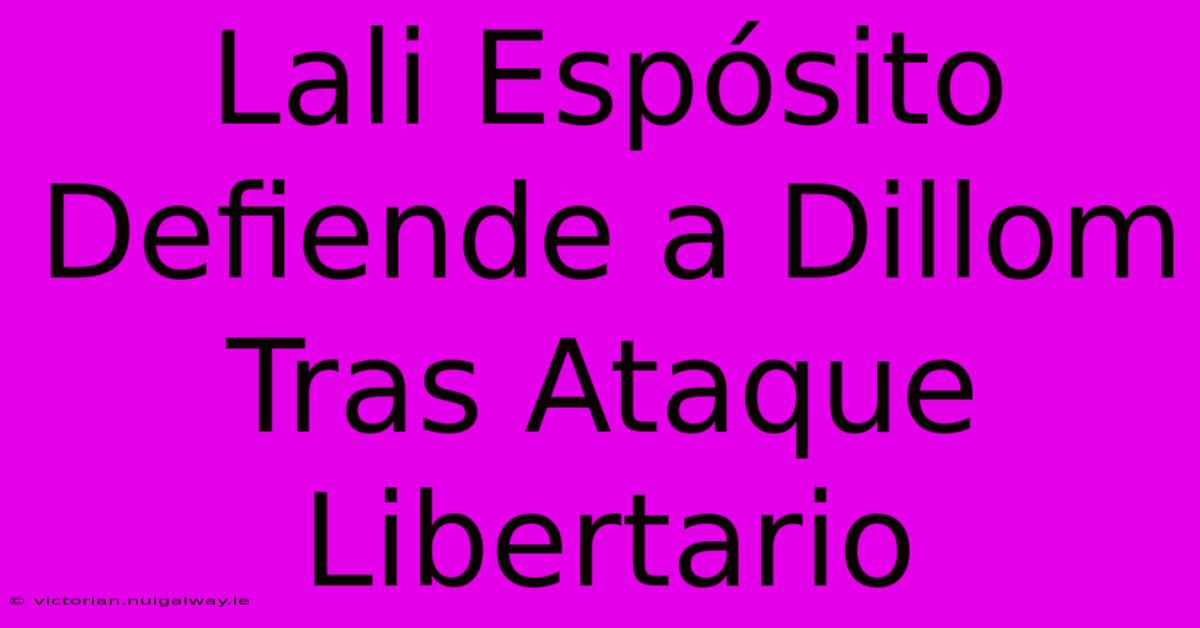 Lali Espósito Defiende A Dillom Tras Ataque Libertario