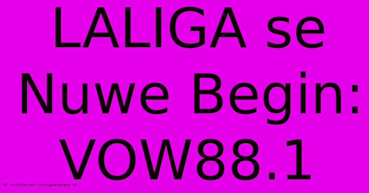 LALIGA Se Nuwe Begin: VOW88.1