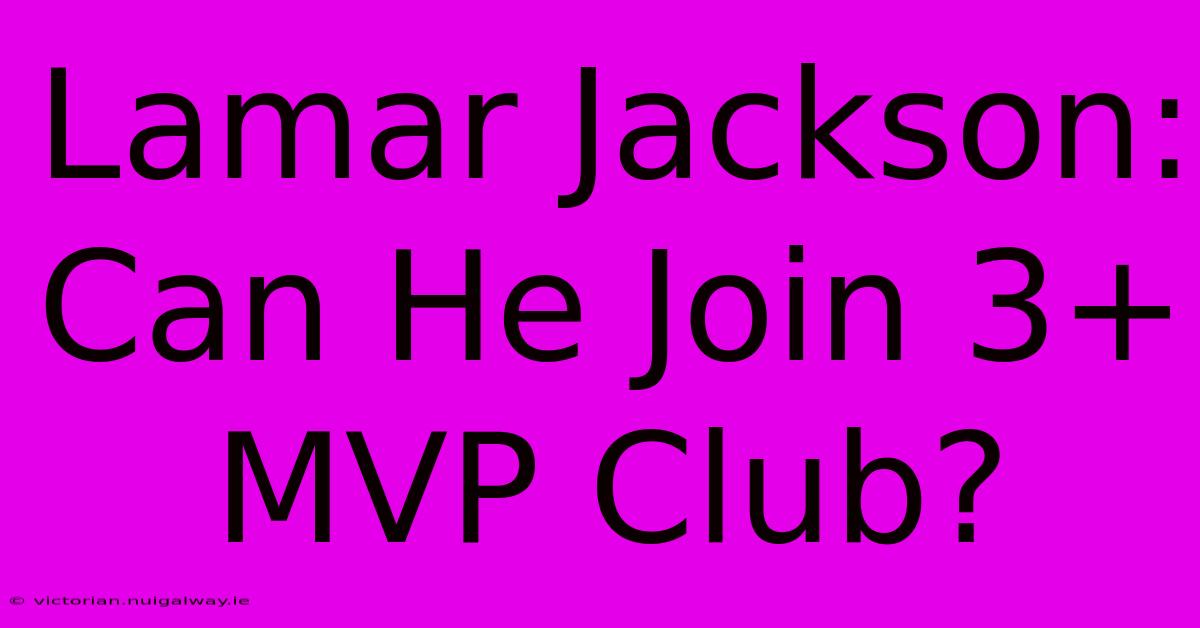 Lamar Jackson: Can He Join 3+ MVP Club?