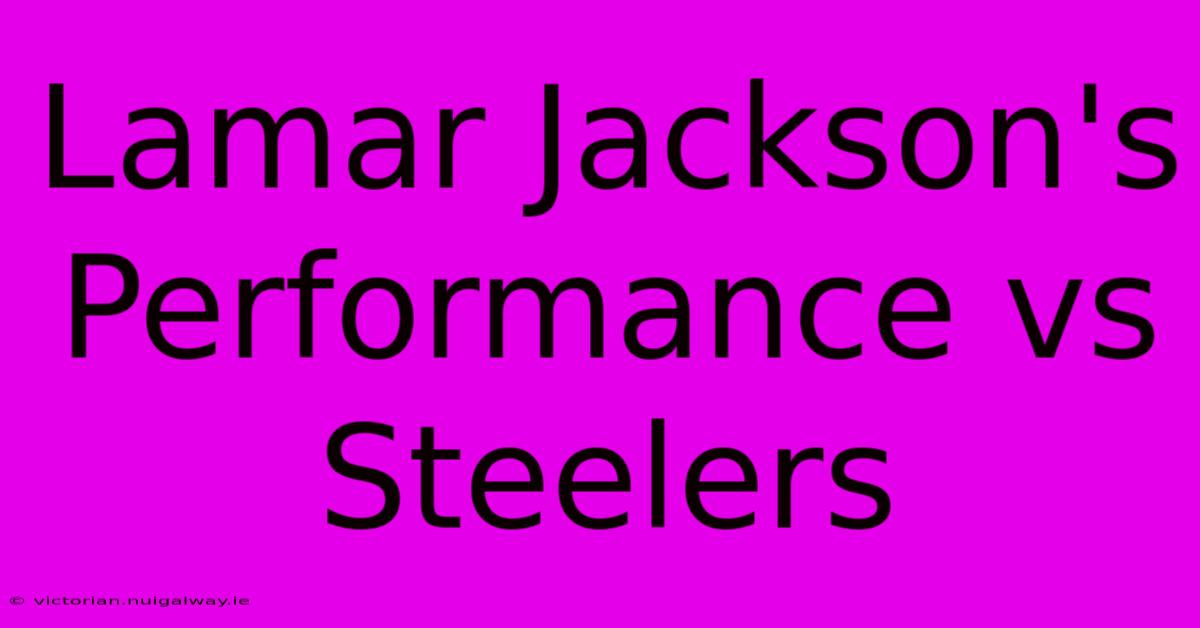 Lamar Jackson's Performance Vs Steelers