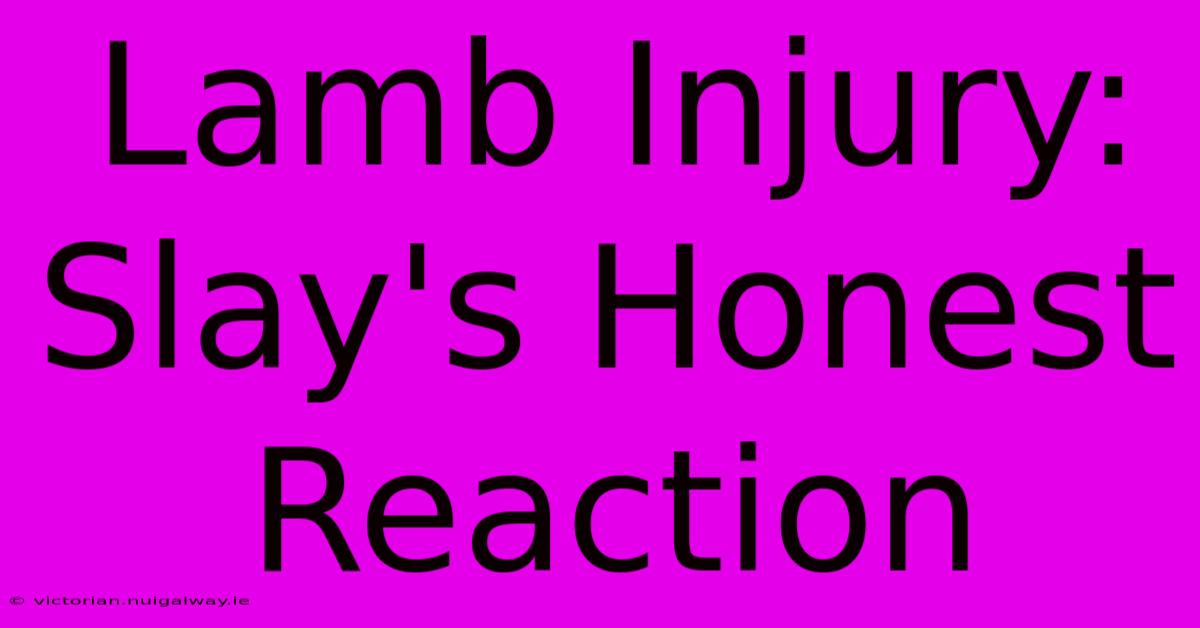 Lamb Injury: Slay's Honest Reaction