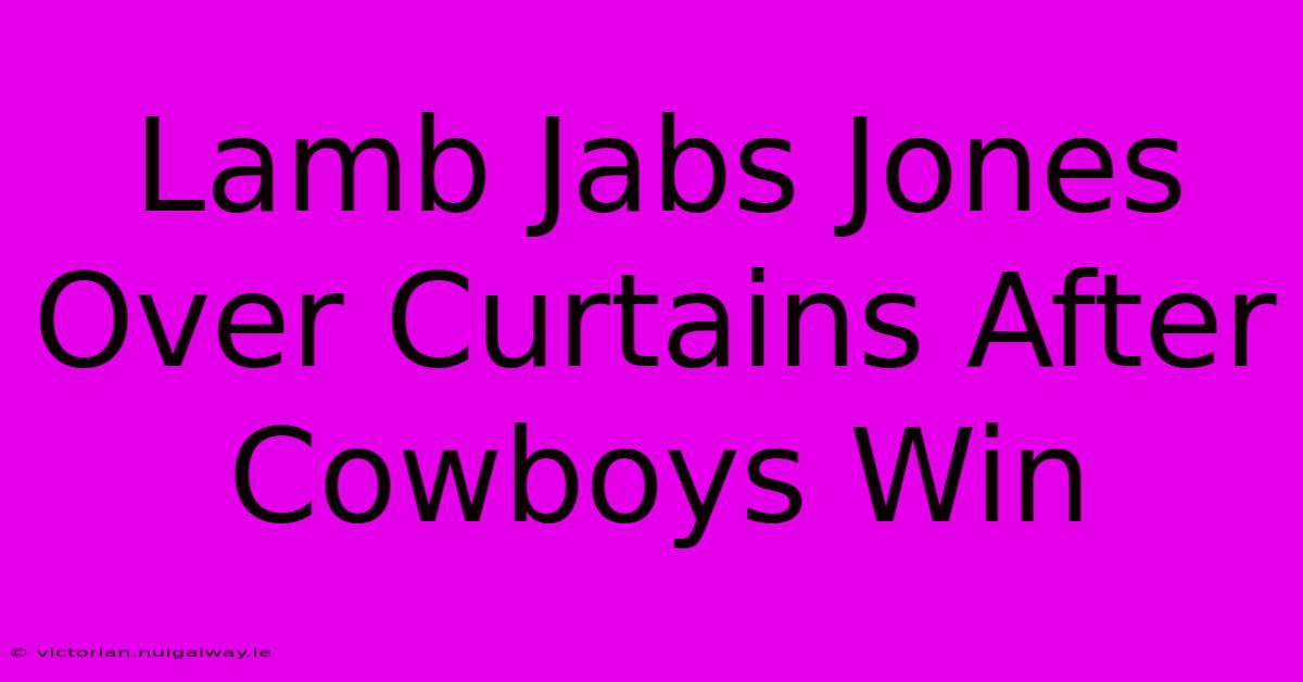 Lamb Jabs Jones Over Curtains After Cowboys Win