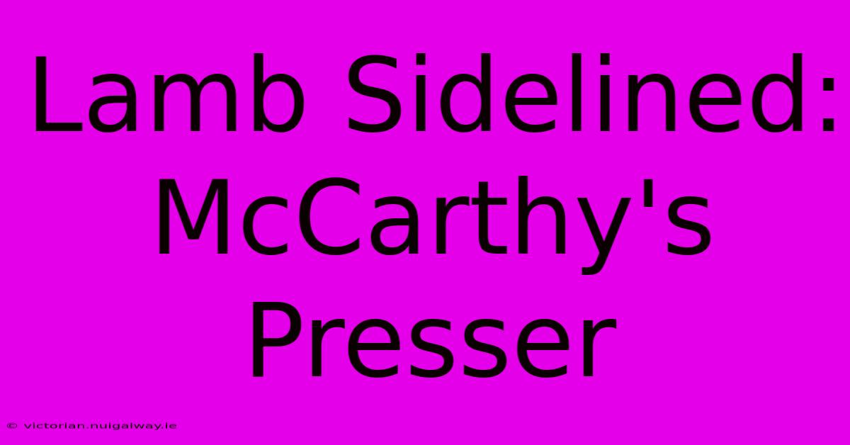 Lamb Sidelined: McCarthy's Presser