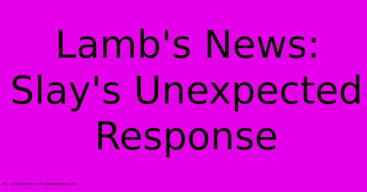 Lamb's News: Slay's Unexpected Response